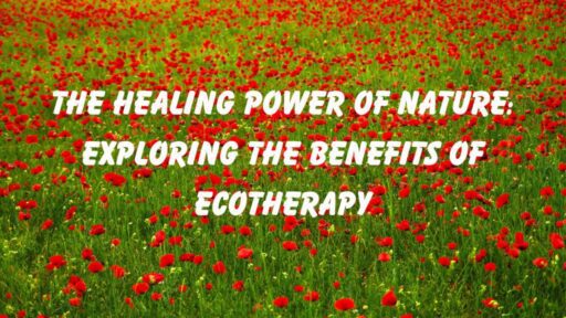 The Healing Power Of Nature: Ecotherapys Nurturing Embrace For Well-Being